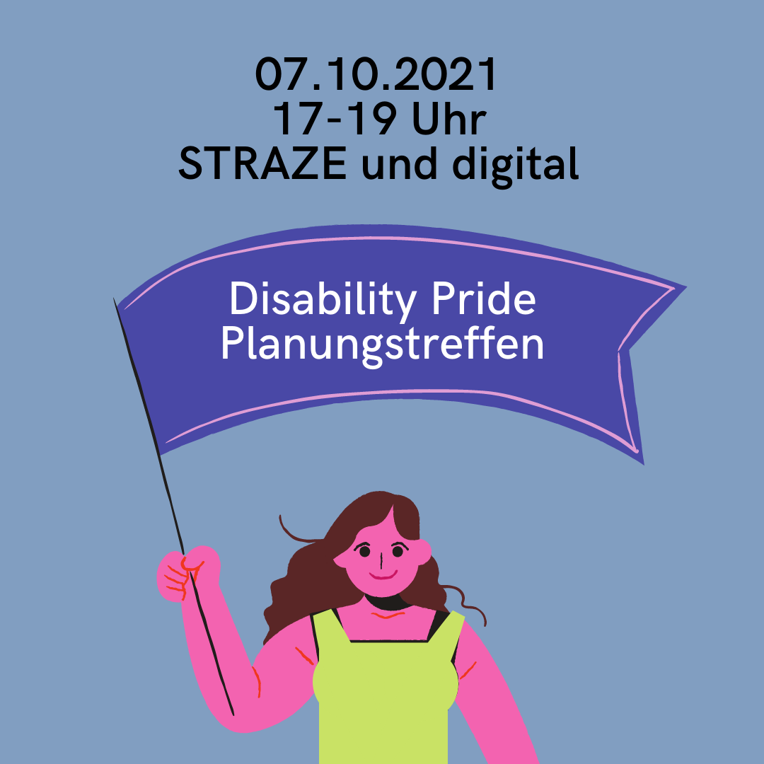 Auf blau-grauem Hintergrund steht in schwarzer Schrift: 07.10.2021, 17-19 Uhr, STRAZE und digital. Darunter eine Person mit hellgrünem Oberteil und langem Haar, die Schild hält. Darauf steht: Disability Pride Planungstreffen.